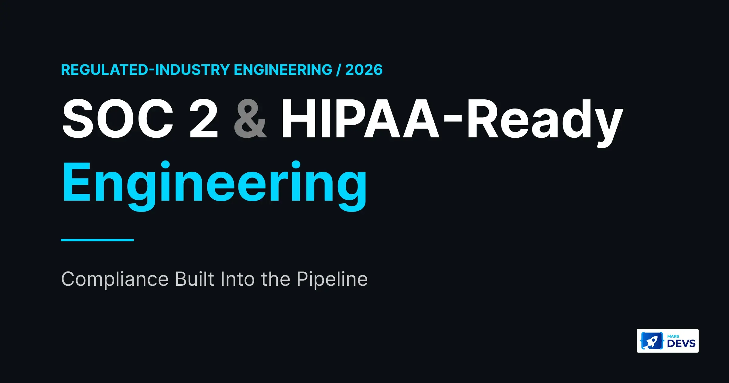 SOC 2 & HIPAA-Ready Engineering: Building Compliance Into the Delivery Pipeline